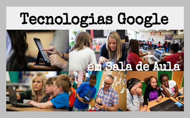 9 Tecnologias Google para usar em Sala de Aula